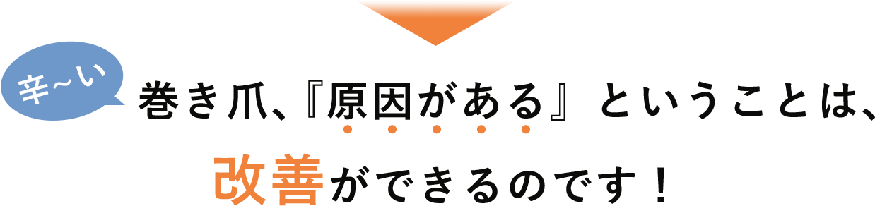巻き爪、原因があるということは、改善ができるのです